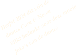 Herfst 2024 dit zijn de dames Cara & Newa Silkt bedankt voor deze mooie foto’s van de dames